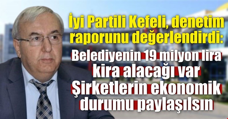 İyi Partili Kefeli, denetim raporunu değerlendirdi!