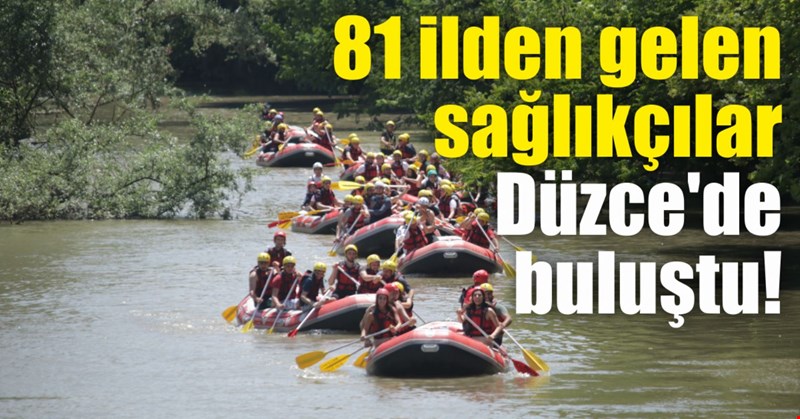81 ilden gelen sağlıkçılar Düzce'de buluştu!