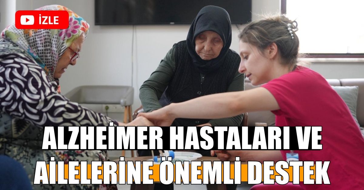 ALZHEİMER HASTALARI VE AİLELERİNE ÖNEMLİ DESTEK
