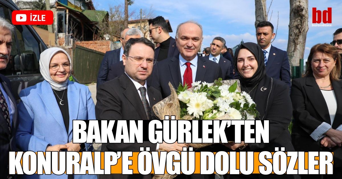 BAKAN GÜRLEK’TEN KONURALP’E ÖVGÜ DOLU SÖZLER