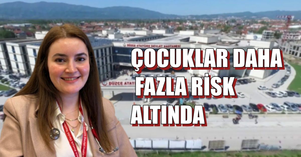 ÇOCUKLAR DAHA FAZLA RİSK ALTINDA