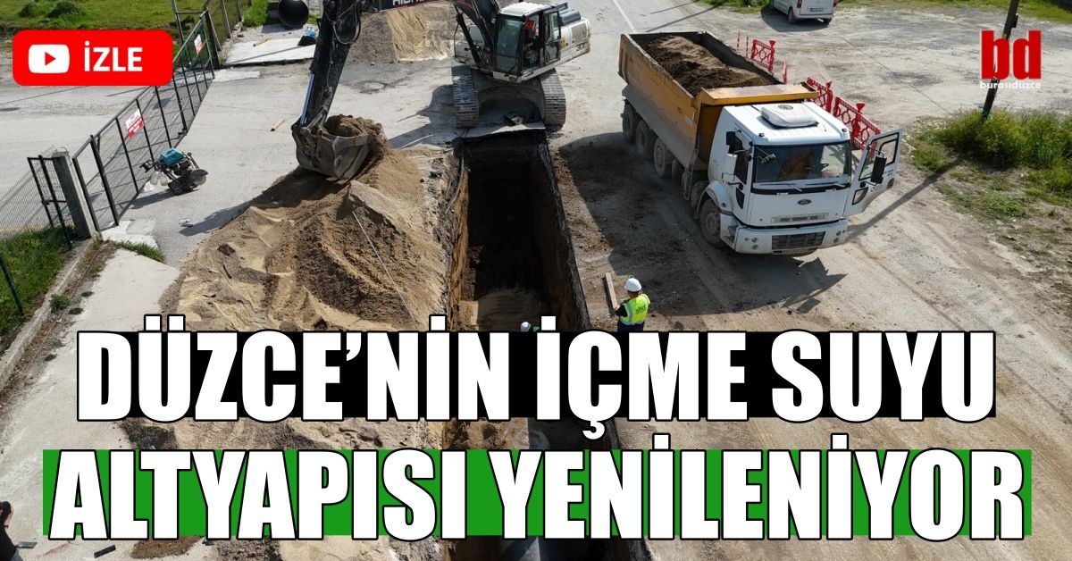 DÜZCE’NİN İÇME SUYU ALTYAPISI YENİLENİYOR
