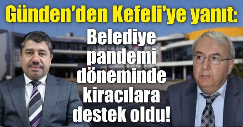 Günden'den Kefeli'ye yanıt: Belediye pandemi döneminde kiracılara destek oldu!