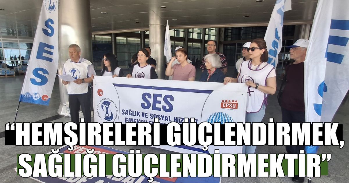 “HEMŞİRELERİ GÜÇLENDİRMEK, SAĞLIĞI GÜÇLENDİRMEKTİR”
