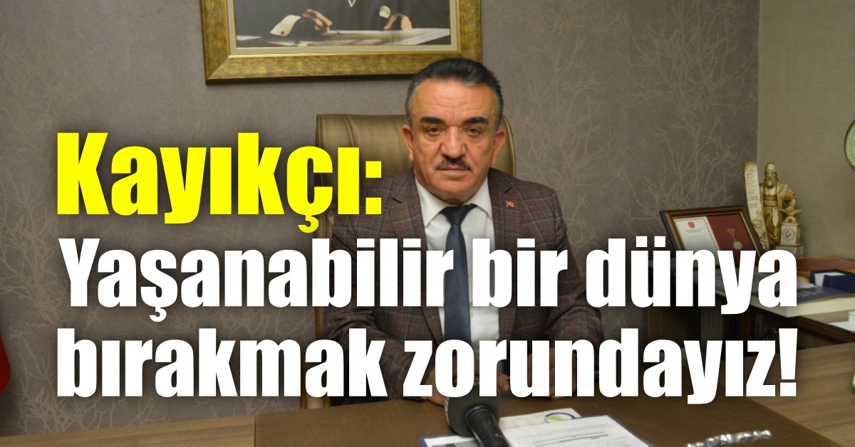 Kayıkçı: Yaşanabilir bir dünya bırakmak zorundayız!
