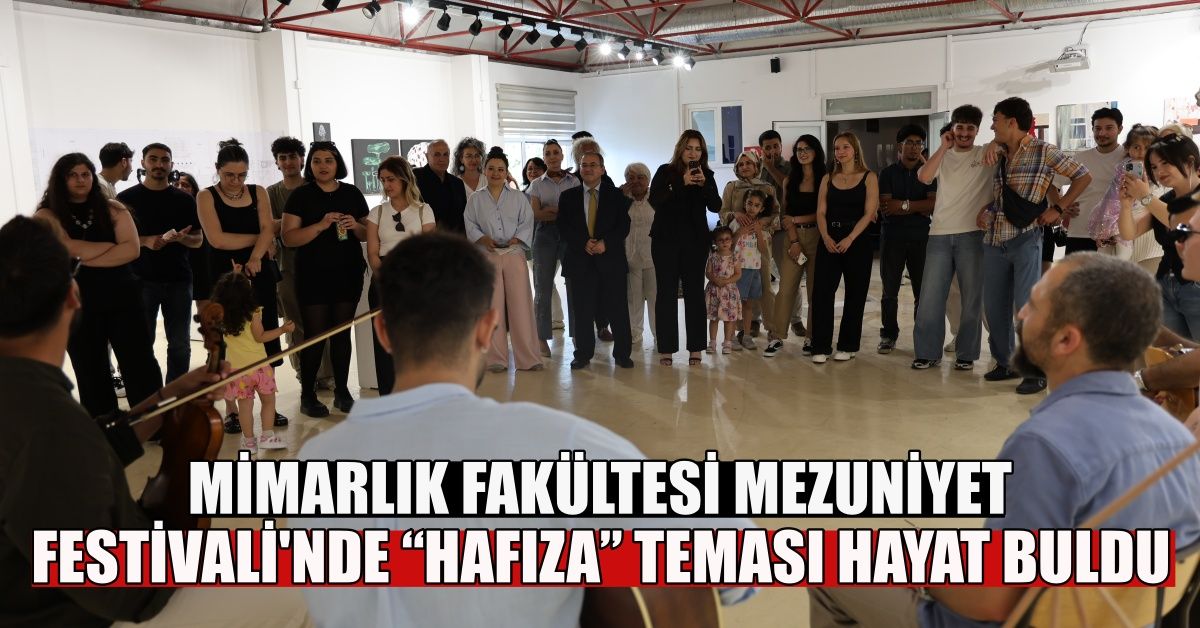 MİMARLIK FAKÜLTESİ MEZUNİYET FESTİVALİ'NDE “HAFIZA