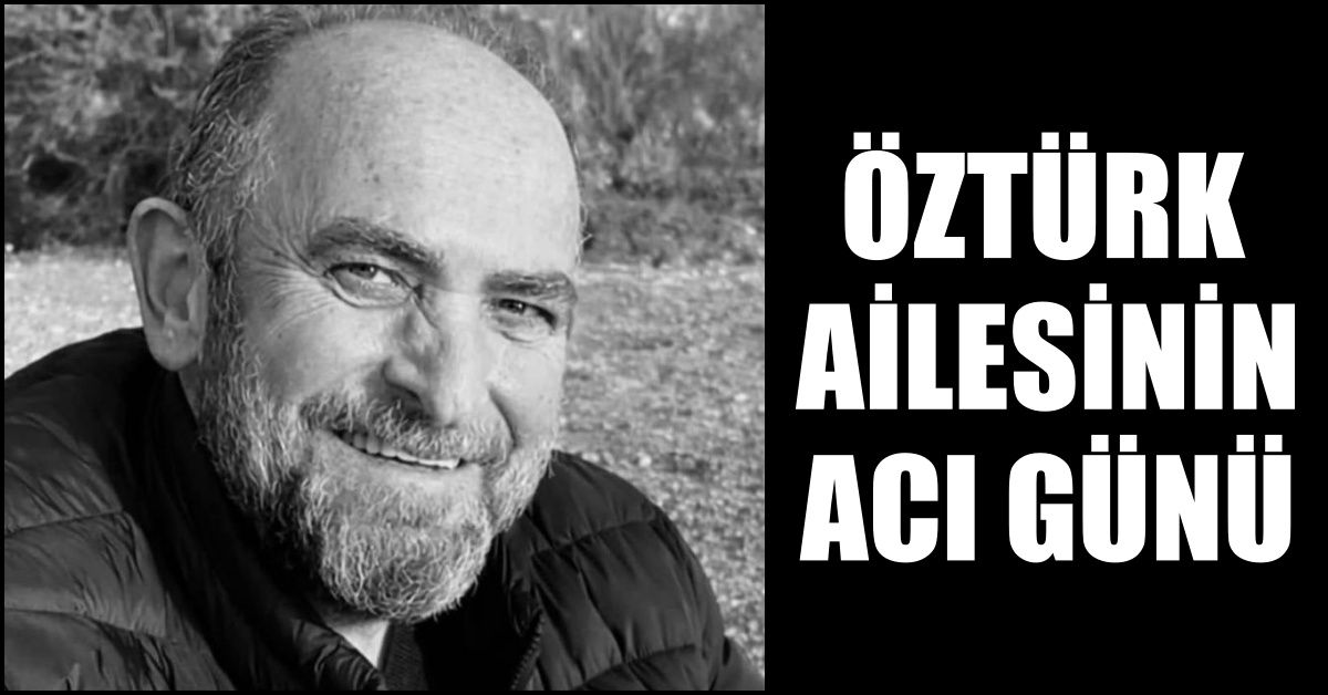 ÖZTÜRK AİLESİNİN ACI GÜNÜ