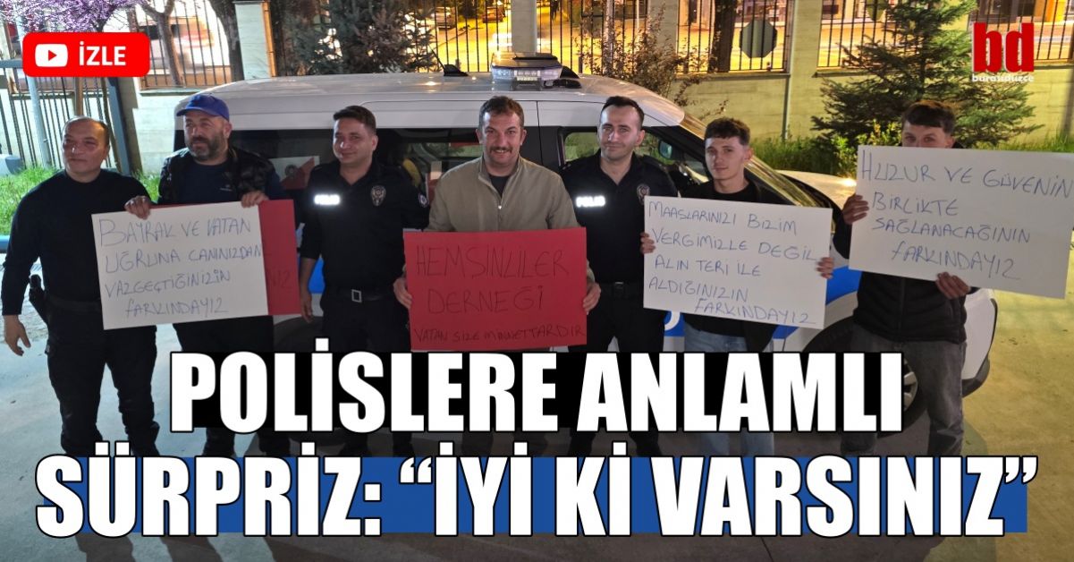 POLİSLERE ANLAMLI SÜRPRİZ: “İYİ Kİ VARSINIZ”