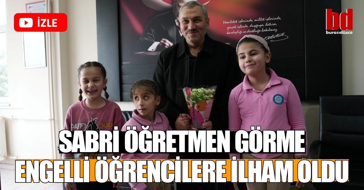 SABRİ ÖĞRETMEN GÖRME ENGELLİ ÖĞRENCİLERE İLHAM OLDU