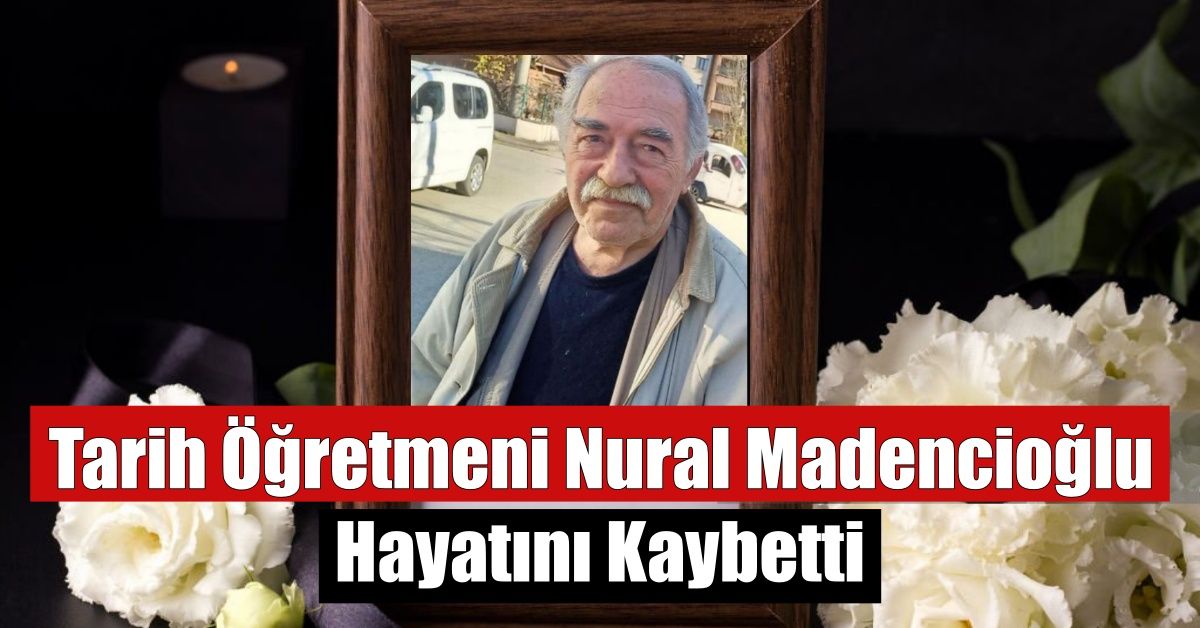 Tarih Öğretmeni Nural Madencioğlu Hayatını Kaybetti