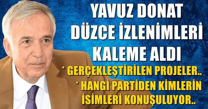 Ünlü Gazeteci Yavuz Donat Düzce izlenimleri kaleme aldı