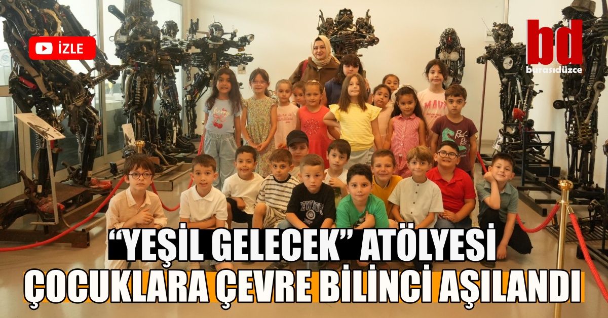 “YEŞİL GELECEK” ATÖLYESİ ÇOCUKLARA ÇEVRE BİLİNCİ AŞILANDI