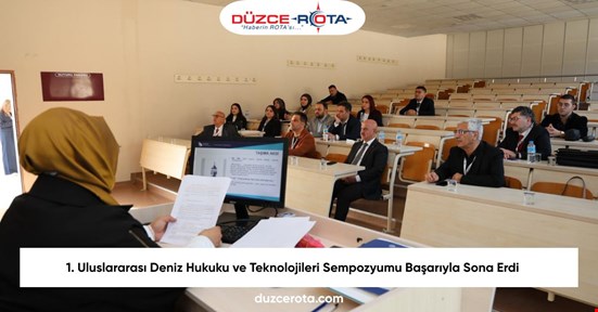 1. Uluslararası Deniz Hukuku ve Teknolojileri Sempozyumu Başarıyla Sona Erdi