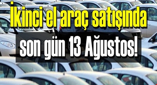 İkinci el araç satışında son gün 13 Ağustos!