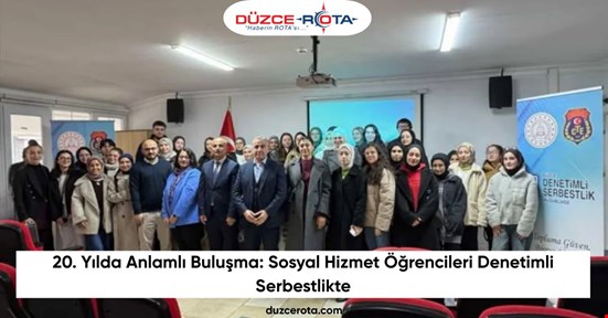 20. Yılda Anlamlı Buluşma: Sosyal Hizmet Öğrencileri Denetimli Serbestlikte