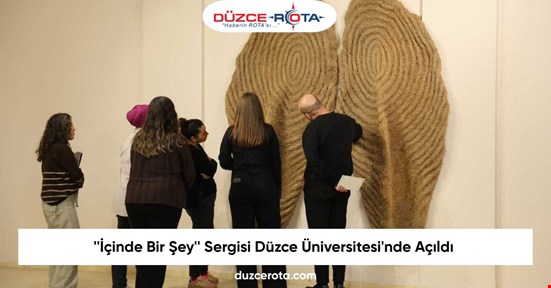 ''İçinde Bir Şey'' Sergisi Düzce Üniversitesi'nde Açıldı