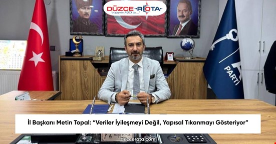 İl Başkanı Metin Topal: “Veriler İyileşmeyi Değil, Yapısal Tıkanmayı Gösteriyor”
