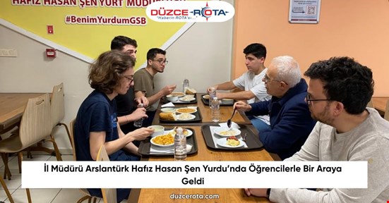 İl Müdürü Arslantürk Hafız Hasan Şen Yurdu’nda Öğrencilerle Bir Araya Geldi