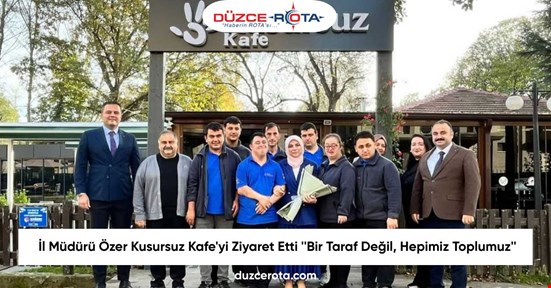 İl Müdürü Özer Kusursuz Kafe'yi Ziyaret Etti ''Bir Taraf Değil, Hepimiz Toplumuz''