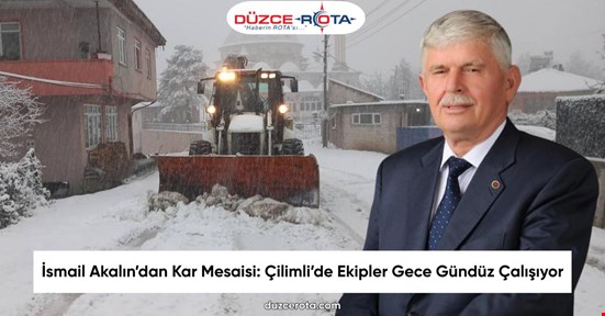 İsmail Akalın’dan Kar Mesaisi: Çilimli’de Ekipler Gece Gündüz Çalışıyor
