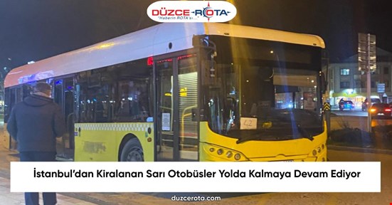 İstanbul’dan Kiralanan Sarı Otobüsler Yolda Kalmaya Devam Ediyor