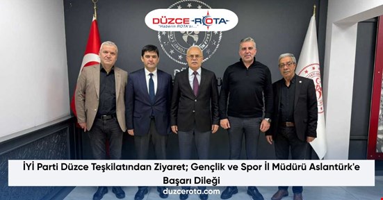 İYİ Parti Düzce Teşkilatından Ziyaret; Gençlik ve Spor İl Müdürü Aslantürk'e Başarı Dileği