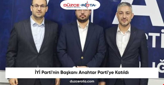İYİ Parti'nin Başkanı Anahtar Parti'ye Katıldı