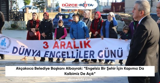 Akçakoca Belediye Başkanı Albayrak: “Engelsiz Bir Şehir İçin Kapımız Da Kalbimiz De Açık”