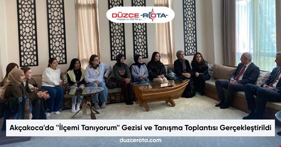 Akçakoca'da ''İlçemi Tanıyorum'' Gezisi ve Tanışma Toplantısı Gerçekleştirildi