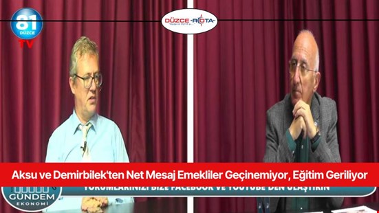 Aksu ve Demirbilek'ten Net Mesaj Emekliler Geçinemiyor, Eğitim Geriliyor