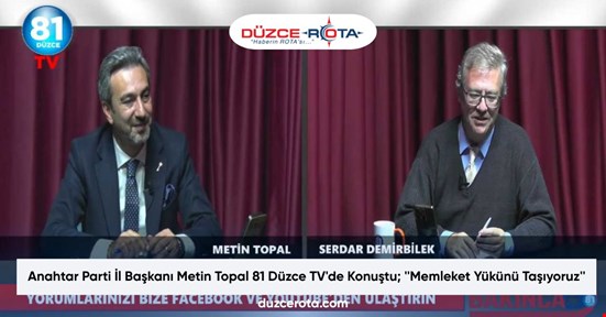 Anahtar Parti İl Başkanı Metin Topal 81 Düzce TV'de Konuştu; ''Memleket Yükünü Taşıyoruz''
