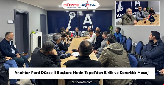 Anahtar Parti Düzce İl Başkanı Metin Topal’dan Birlik ve Kararlılık Mesajı