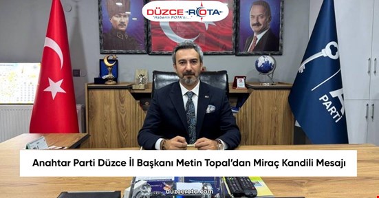 Anahtar Parti Düzce İl Başkanı Metin Topal’dan Miraç Kandili Mesajı