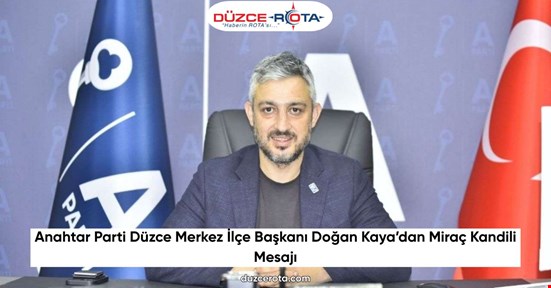 Anahtar Parti Düzce Merkez İlçe Başkanı Doğan Kaya’dan Miraç Kandili Mesajı