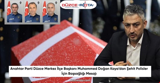 Anahtar Parti Düzce Merkez İlçe Başkanı Muhammed Doğan Kaya’dan Şehit Polisler İçin Başsağlığı Mesajı