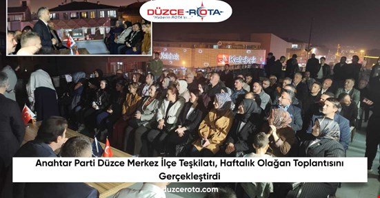 Anahtar Parti Düzce Merkez İlçe Teşkilatı, Haftalık Olağan Toplantısını Gerçekleştirdi