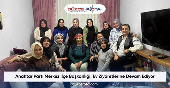Anahtar Parti Merkez İlçe Başkanlığı, Ev Ziyaretlerine Devam Ediyor