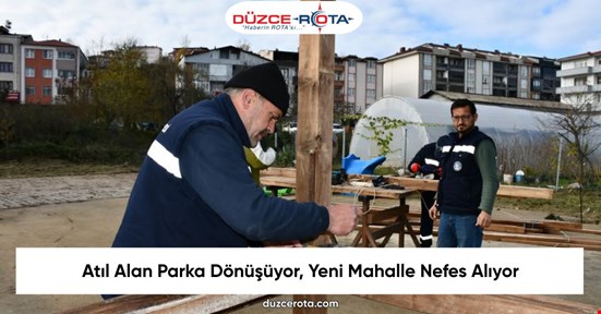Atıl Alan Parka Dönüşüyor, Yeni Mahalle Nefes Alıyor