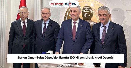Bakan Ömer Bolat Düzce’de: Esnafa 100 Milyon Liralık Kredi Desteği