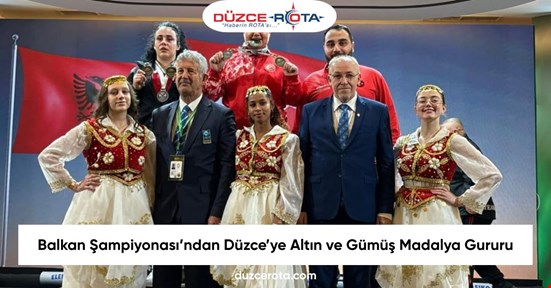 Balkan Şampiyonası’ndan Düzce’ye Altın ve Gümüş Madalya Gururu