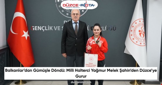 Balkanlar’dan Gümüşle Döndü: Milli Halterci Yağmur Melek Şahin’den Düzce’ye Gurur