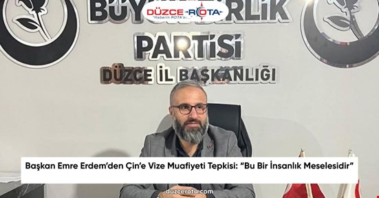 Başkan Emre Erdem’den Çin’e Vize Muafiyeti Tepkisi: “Bu Bir İnsanlık Meselesidir”