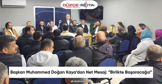 Başkan Muhammed Doğan Kaya’dan Net Mesaj: “Birlikte Başaracağız”