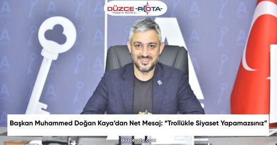 Başkan Muhammed Doğan Kaya’dan Net Mesaj: “Trollükle Siyaset Yapamazsınız”