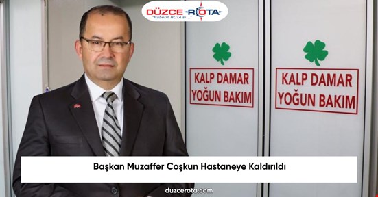 Başkan Muzaffer Coşkun Hastaneye Kaldırıldı