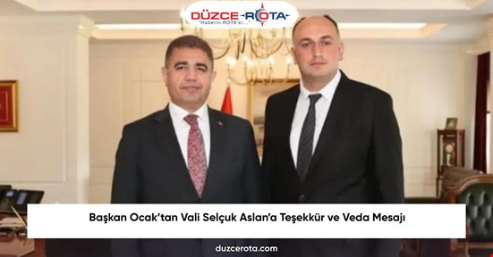 Başkan Ocak’tan Vali Selçuk Aslan’a Teşekkür ve Veda Mesajı