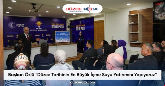 Başkan Özlü ''Düzce Tarihinin En Büyük İçme Suyu Yatırımını Yapıyoruz''