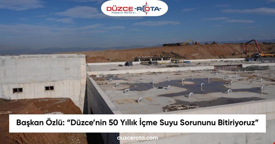 Başkan Özlü: “Düzce’nin 50 Yıllık İçme Suyu Sorununu Bitiriyoruz”