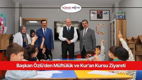 Başkan Özlü'den Müftülük ve Kur'an Kursu Ziyareti