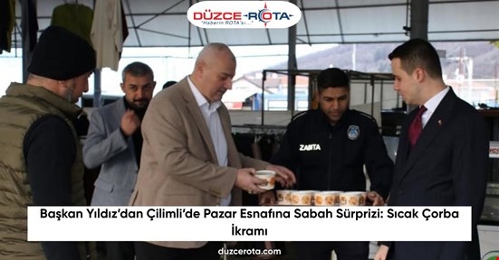 Başkan Yıldız’dan Çilimli’de Pazar Esnafına Sabah Sürprizi: Sıcak Çorba İkramı